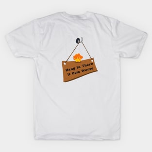 Hang In There It Gets Worse T-Shirt